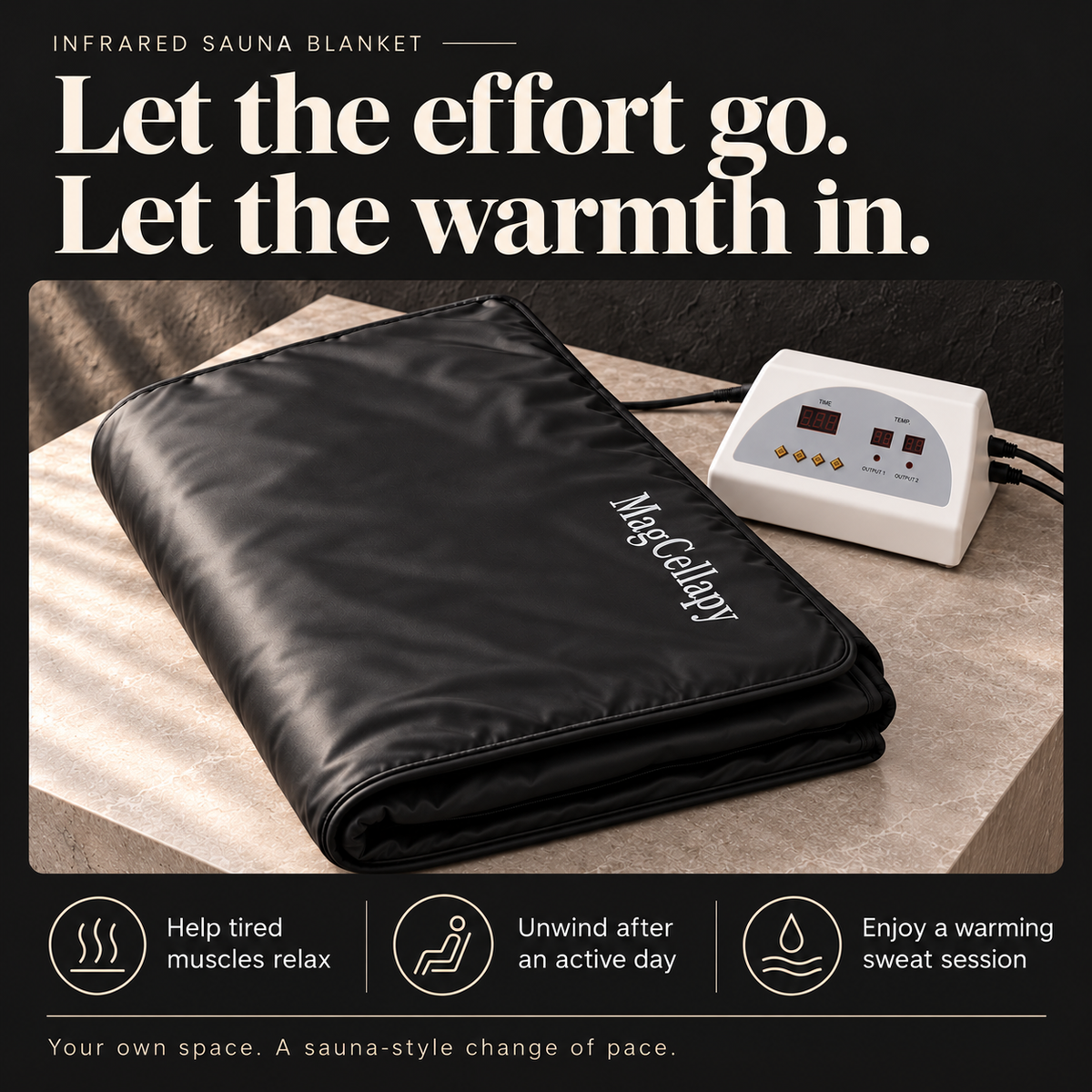 Let the effort go. Let the warmth in. Help tired muscles relax. Unwind after an active day. Enjoy a warming sweat session